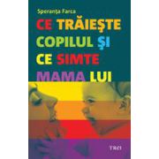 Ce trăieşte copilul şi ce simte mama lui