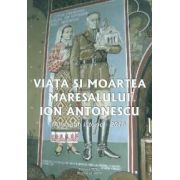 Viata si moartea maresalului Ion Antonescu - Almanah istoric - 2010