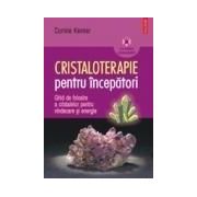 Cristaloterapie pentru incepatori. Ghid de folosire a cristalelor pentru vindecare si energie