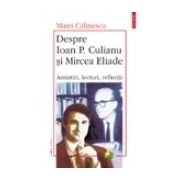 Despre Ioan P. Culianu si Mircea Eliade. Amintiri, lecturi, reflectii