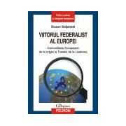 Viitorul federalist al Europei. Comunitatea Europeana de la origini pana la Tratatul de la Lisabona
