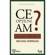 Ce opţiuni am? - 26 de secrete pentru a te ajuta să obţii rezultatele dorite în viaţă şi în carieră
