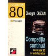 COMPETITIA CONTINUÄ. GENERATIA `80 ÃN TEXTE TEORETICE