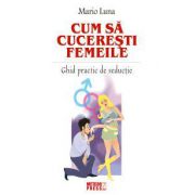 Cum sa cuceresti femeile Ghid practic de seductie