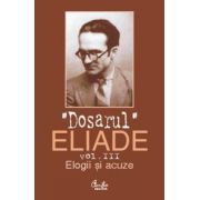 Dosarul Eliade. Elogii şi acuze, vol. III (1928-1944)