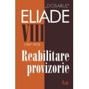 Dosarul Eliade. Reabilitare provizorie, vol. VIII (1967-1970)