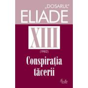 Dosarul Eliade vol. XIII, 1982, Conspiraţia tăcerii