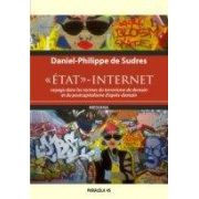 ETAT INTERNET. VOYAGE DANS LES RACINES DU TERRORISME DE DEMAIN ET DU POSTCAPITALISME D APRES-DEMAIN / STATUL INTERNET CALATORIE LA RADACINILE TERORISMULUI DE MAINE SI ALE POSTCAPITALISMULUI DE POIMAINE