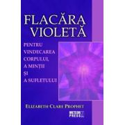 Flacara violeta. Pentru vindecarea corpului, a mintii si a sufletului