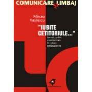 IUBITE CETITORULE��. LECTURĂ, PUBLIC ŞI COMUNICARE ÎN CULTURA ROMÂNĂ VECHE