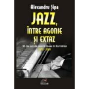 JAZZ, ÎNTRE AGONIE ŞI EXTAZ. TREIZECI DE ANI DE JAZZ ŞI BLUES ÎN ROMÂNIA (1972-2002)