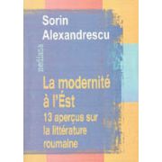 LA MODERNIT� A L`EST: 13 APER�US SUR LA LITT�RATURE ROUMAINE