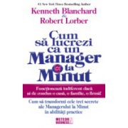 Cum sa lucrezi ca un manager la minut Cum sa transformi cele trei secrete ale Managerului la Minut in abilitati practice