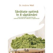 Sănătate optimă în 8 săptămâni - Cum să profitaţi la maximum de puterea naturală de vindecare a organismului