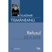 Refuzul de a uita. Articole şi comentarii politice (2006-2007)