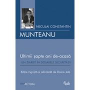 Ultimii şapte ani de-acasă. Un ziarist în dosarele Securităţii