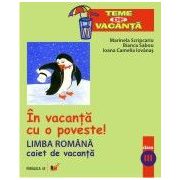 IN VACANTA CU O POVESTE! LIMBA ROMANA. CAIET DE VACANTA. CLASA A III-A