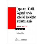 Legea 10/2001. Regimul juridic aplicabil imobilelor preluate abuziv. Editia 3