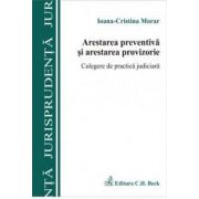 Arestarea preventiva si arestarea provizorie. Culegere de practica judiciara