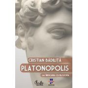 Platonopolis sau Împăcarea cu filozofia - Ediţia a II-a revăzută şi îmbogăţită