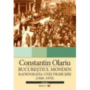 BUCURESTIUL MONDEN. BIOGRAFIA UNEI PRABUSIRI (1940-1970)