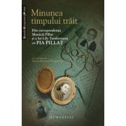 Minunea timpului trait. Pagini din corespondenta Monicai Pillat si a lui Lily Teodoreanu cu Pia Pillat