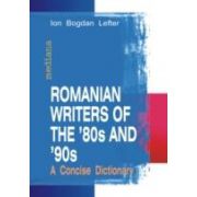 ROMANIAN WRITERS OF THE? 80S AND? 90S. A CONCISE DICTIONARY