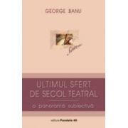 ULTIMUL SFERT DE SECOL TEATRAL. O PANORAMA SUBIECTIVA