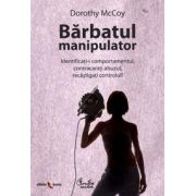 Bărbatul manipulator - Identificaţi-i comportamentul, contracaraţi abuzul, recâştigaţi controlul!