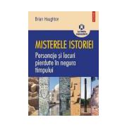 Misterele istoriei. Personaje si locuri pierdute in negura timpului