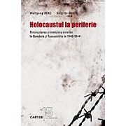 Holocaustul la periferie Persecutarea și nimicirea evreilor în România și Transnistria în 1940-1944