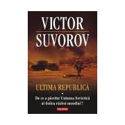 Ultima republica. Volumul I: De ce a pierdut Uniunea Sovietica al doilea razboi mondial?