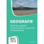 BAC 2012 - Geografie - Ghid de pregatire intensiva pentru examenul de bacalaureat