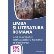 BAC 2012 - Limba si literatura romana - Ghid de pregatire intensiva pentru examenul de bacalaureat (Monica Jeican)