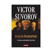 O sa va ingropam! Cronica maretului deceniu