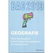 Bacalaureat 2013 Geografie. Ghid de pregatire intensiva pentru examenul de bacalaureat