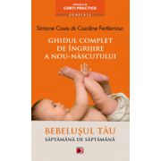 Ghidul complet de ingrijire a nou-nascutului. Bebelusul tau saptamana de saptamana