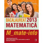 Bacalaureat 2013. Matematica M_mate-info. Teme recapitulative si 40 de teste rezolvate dupa modelul MECTS. Breviar teoretic.