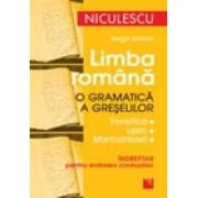 Limba romana. O gramatica a greselilor. Indreptar pentru evitarea confuziilor (fonetica - lexic - morfosintaxa)