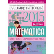 Matematică. Evaluarea naţională 2015 - Iniţiere. 50 teste după modelul MEN