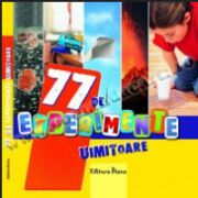 77 DE EXPERIMENTE UIMITOARE