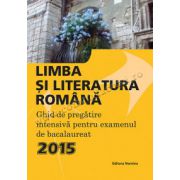 Limba si Literatura Romana. Ghid de pregatire intensiva pentru examenul de bacalaureat 2015