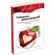 Shakespeare pentru indragostiti - 72 de pilule pentru a ne bucura de iubire in fiecare zi