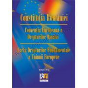 Constituţia României. Convenţia Europeană a Drepturilor Omului. Carta Drepturilor Fundamentale a Uniunii Europene