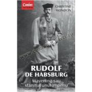 RUDOLF DE HABSBURG. Mayerling sau sfârşitul unui imperiu