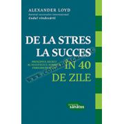 DE LA STRES LA SUCCES ÎN 40 DE ZILE. Principiul secret al succesului, iubirii şi fericirii în viaţă