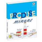 Produse Minune - 1001 Utilizari ale celor mai banale produse