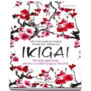 Ikigai - Secrete japoneze pentru o viata lunga si fericita