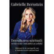 Detoxifierea spirituala-Gabrielle Bernstein