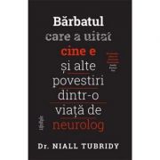 Bărbatul care a uitat cine e și alte povestiri dintr-o viață de neurolog - Dr. Niall Trubidy